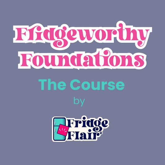 Fridgeworthy Foundations: The Course by Fridge Flair™